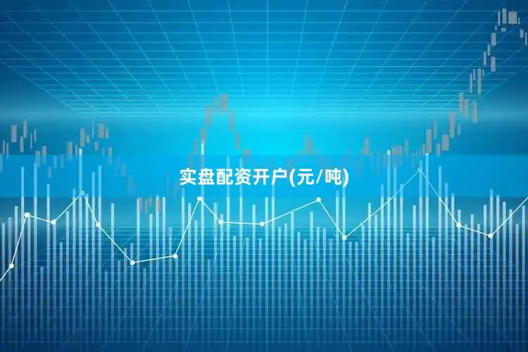实盘配资开户(元/吨)