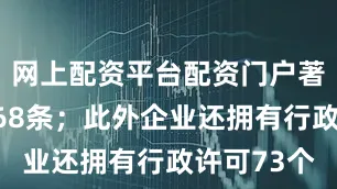 网上配资平台配资门户著作权信息68条；此外企业还拥有行政许可73个