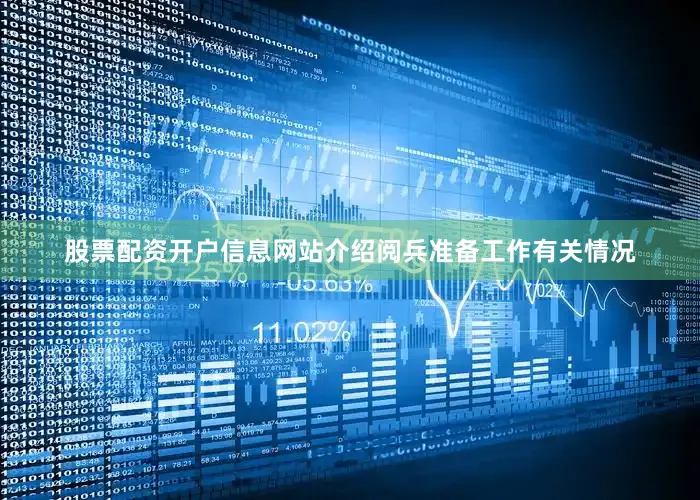 股票配资开户信息网站介绍阅兵准备工作有关情况