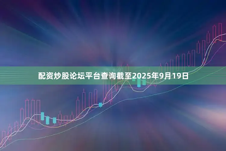 配资炒股论坛平台查询截至2025年9月19日